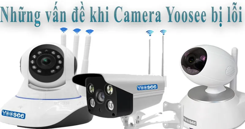 Xử lý sự cố thường gặp khi lắp camera Yoosee