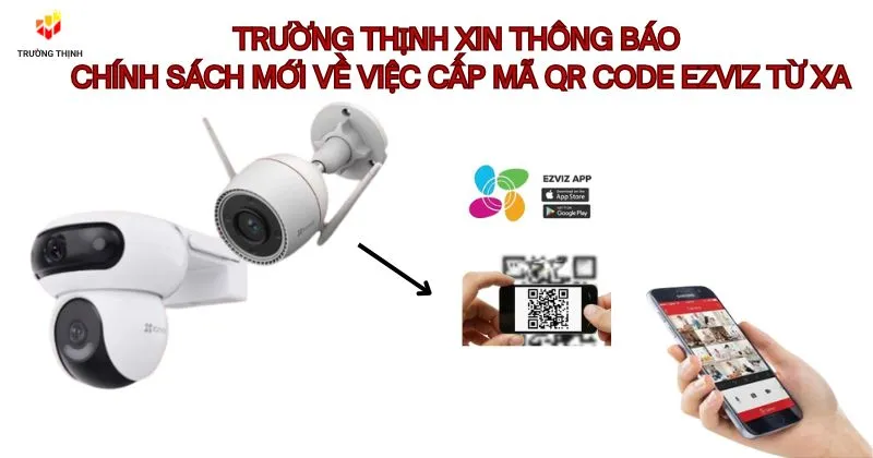 Trường Thịnh Telecom thông báo Chính sách mới về việc cấp mã QR code EZVIZ từ xa