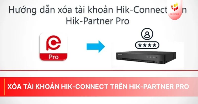 Xóa tài khoản Hik-Connect trên Hik-Partner Pro