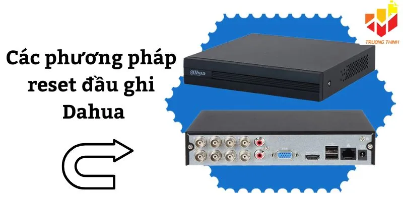 Các phương pháp reset đầu ghi Dahua