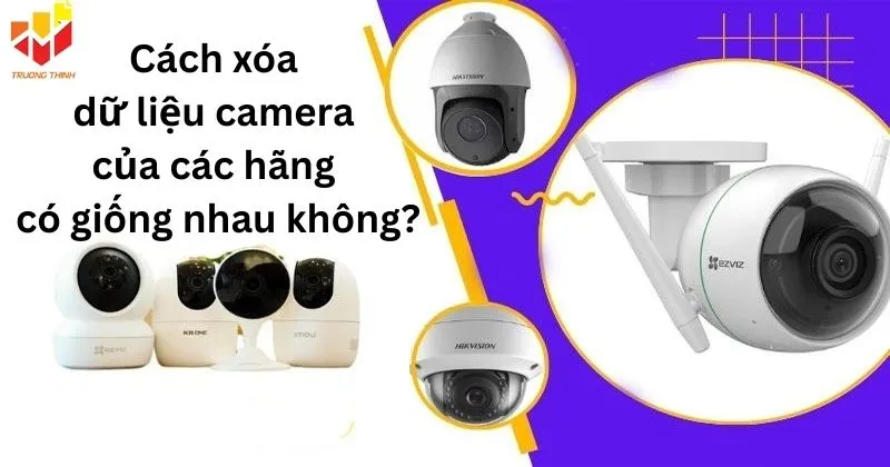 Cách xóa dữ liệu camera của các hãng có giống nhau không?