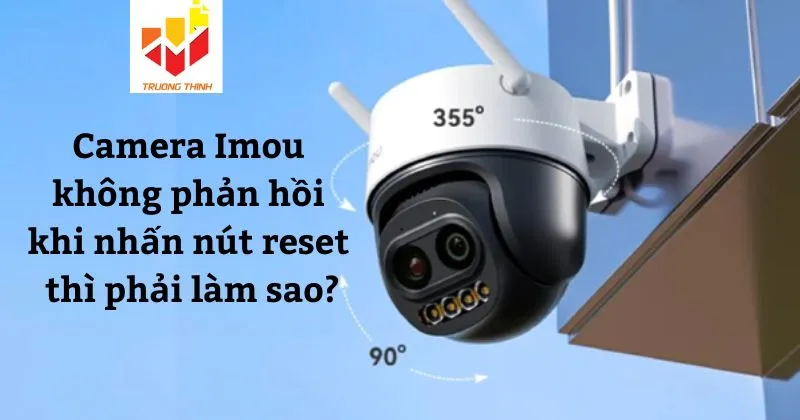 Camera Imou không phản hồi khi nhấn nút reset thì phải làm sao?