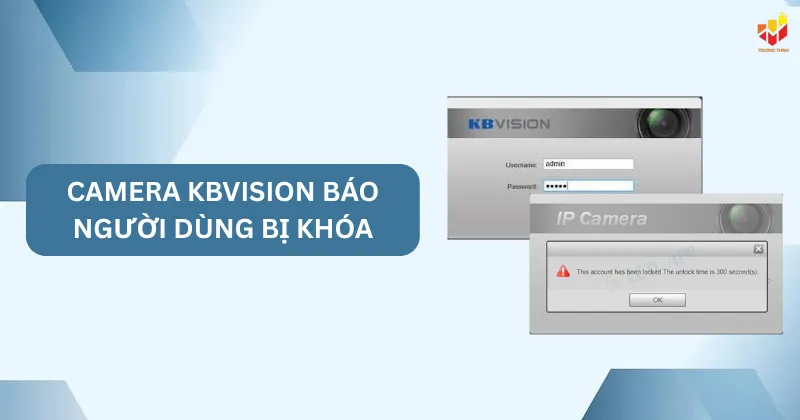 Camera Kbvision báo người dùng bị khóa: Nguyên nhân và cách khắc phục