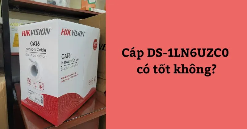 Cáp DS-1LN6UZC0 có tốt không?
