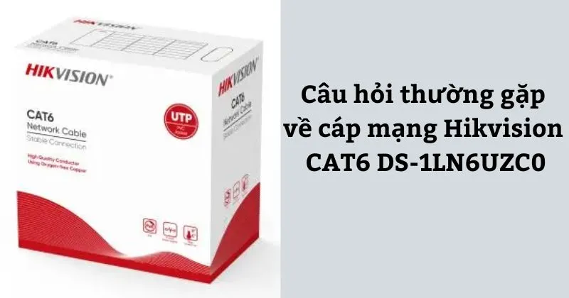Một số câu hỏi liên quan đến cáp mạng CAT6 DS-1LN6UZC0