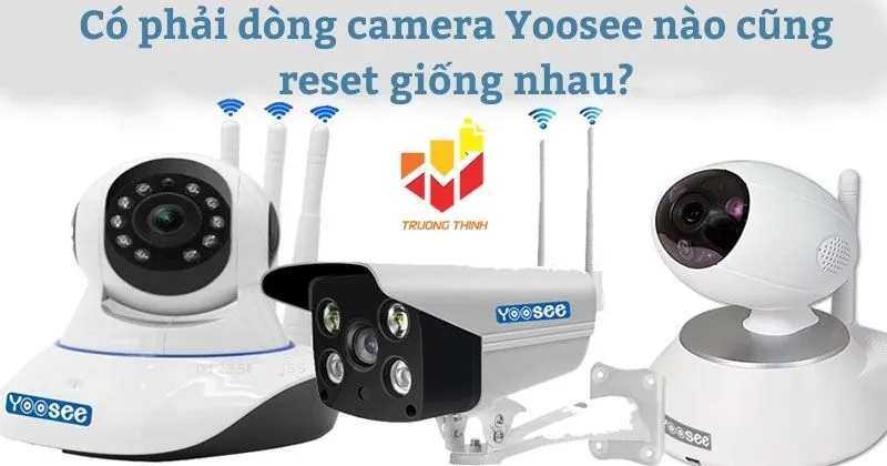 Có phải dòng camera Yoosee nào cũng reset giống nhau