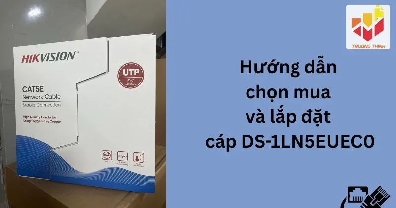 Hướng dẫn chọn mua và lắp đặt cáp DS-1LN5EUEC0
