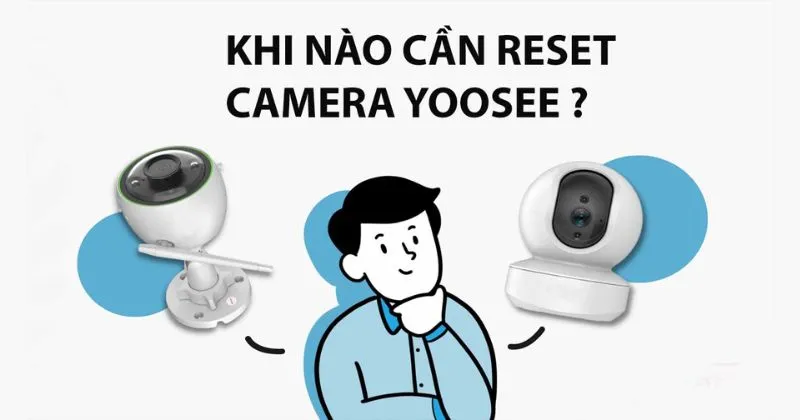 Khi nào nên reset lại camera Yoosee?
