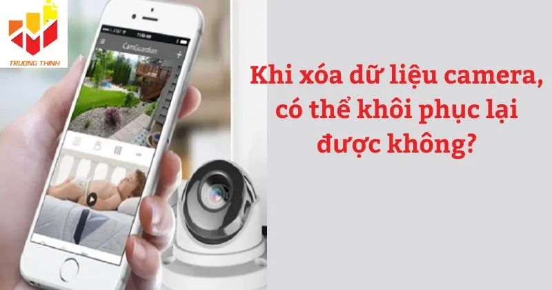 Khi xóa dữ liệu camera, có thể khôi phục lại được không?