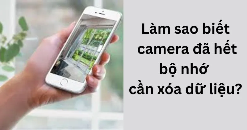 Làm sao biết camera đã hết bộ nhớ cần xóa dữ liệu?