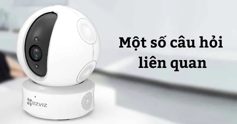 Một số câu hỏi liên quan đến việc reset camera EZVIZ