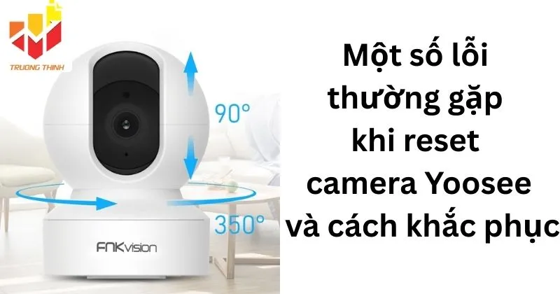 Một số lỗi thường gặp khi reset camera Yoosee và cách khắc phục