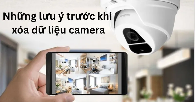 Những lưu ý trước khi xóa dữ liệu camera