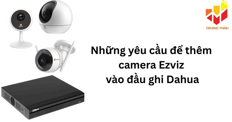 nhung-yeu-cau-de-them-camera-ezviz-vao-dau-ghi-dahua