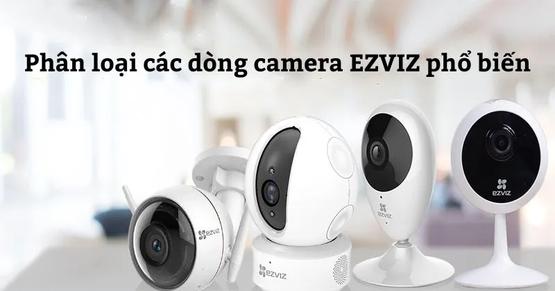 Phân loại các dòng camera EZVIZ phổ biến