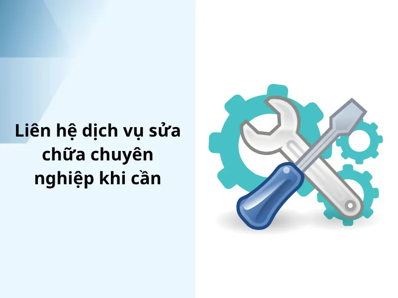 Liên hệ dịch vụ sửa chữa chuyên nghiệp khi cần