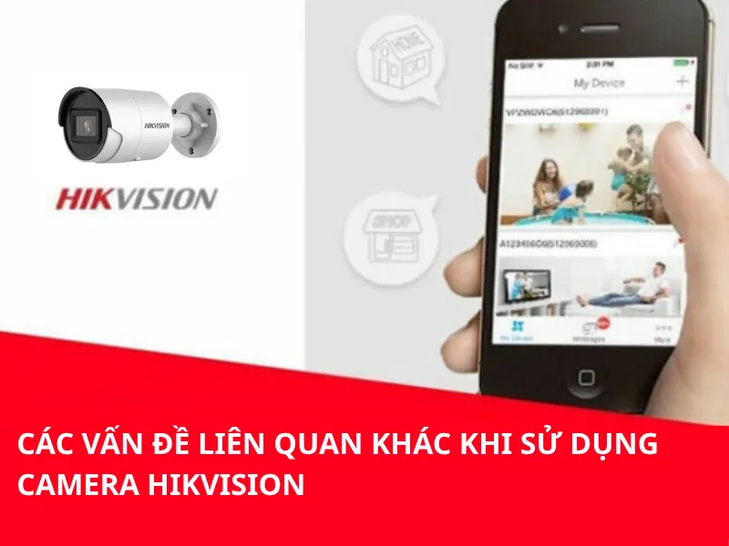 Các vấn đề liên quan khác khi sử dụng camera Hikvision