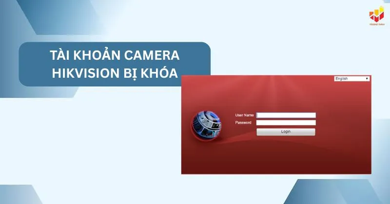Tài khoản camera Hikvision bị khóa phải làm sao?