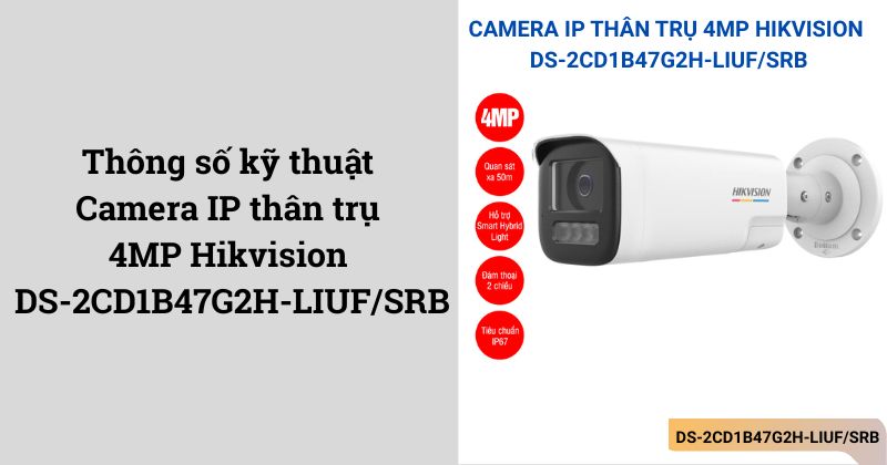 Thông số kỹ thuật camera IP thân trụ 4MP Hikvision DS-2CD1B47G2H-LIUF/SRB