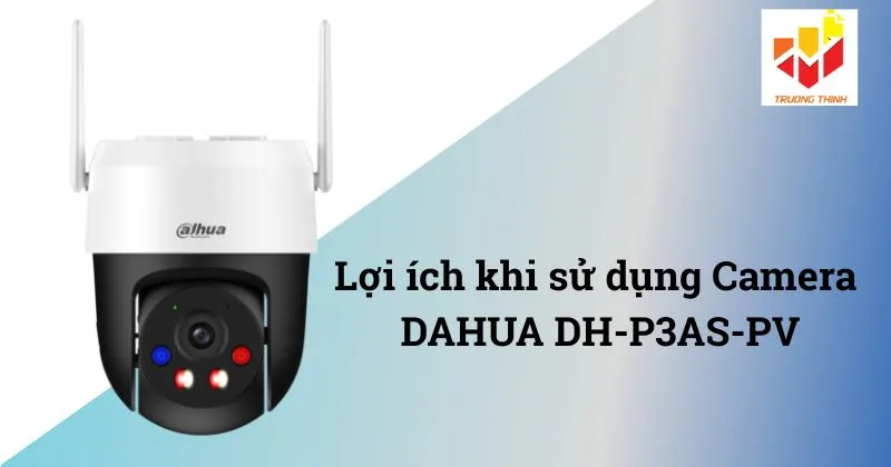 Lợi ích khi sử dụng Camera DAHUA DH-P3AS-PV