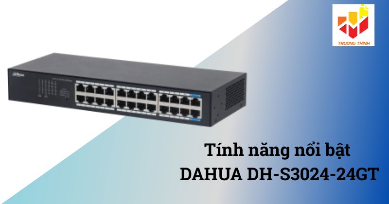 Tính năng nổi bật DAHUA DH-S3024-24GT