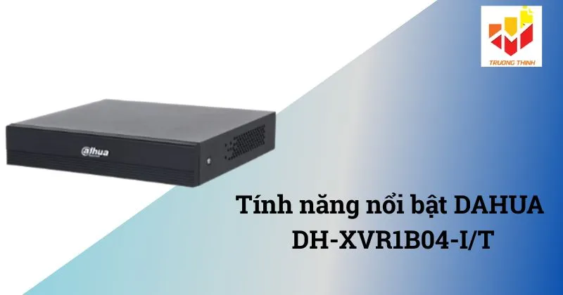 Tính năng nổi bật DAHUA DH-XVR1B04-I/T