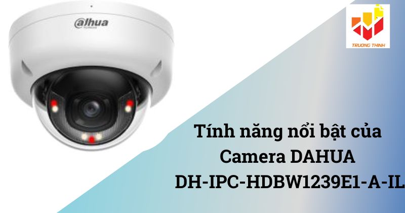 Tính năng nổi bật của camera DAHUA DH-IPC-HDBW1239E1-A-IL