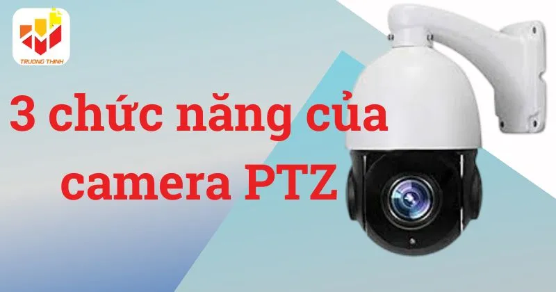 3 chức năng của camera PTZ