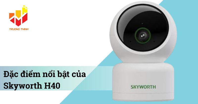 Đặc điểm nổi bật của Camera Wifi 4MP Skyworth H40