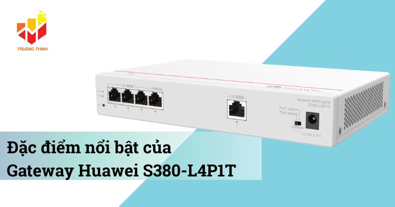 Đặc điểm nổi bật của Gateway Huawei S380-L4P1TT