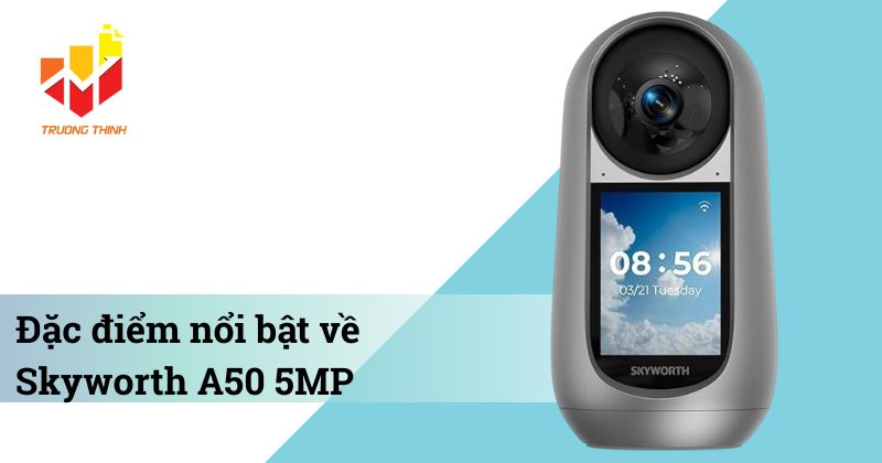 Đặc điểm nổi bật về Camera Wifi Skyworth A50 5MP