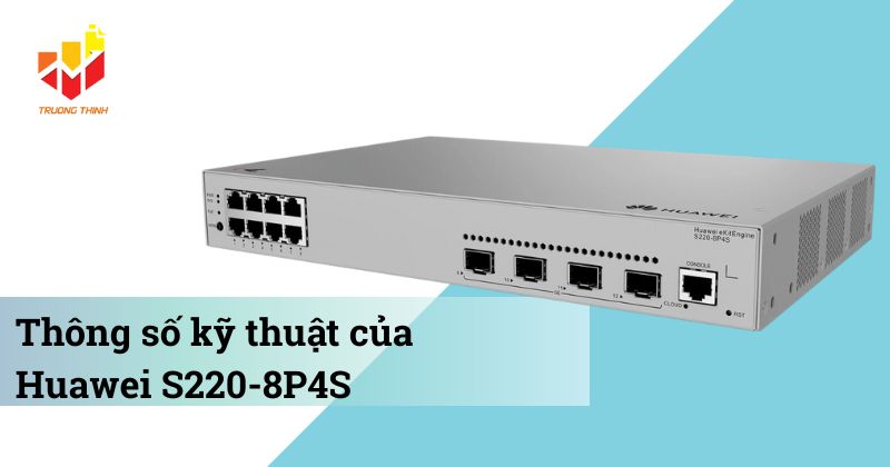 Thông số kỹ thuật Switch quản lý Layer 2 PoE Huawei S220-8P4S
