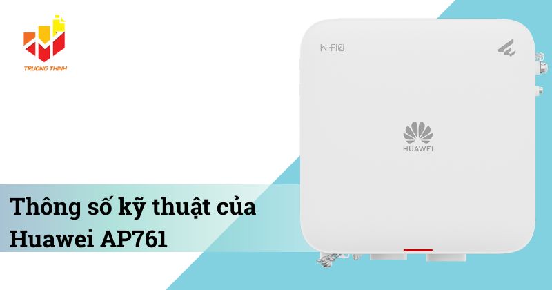 Thông số kỹ thuật của Bộ phát Wi-Fi 6 ngoài trời Huawei AP761