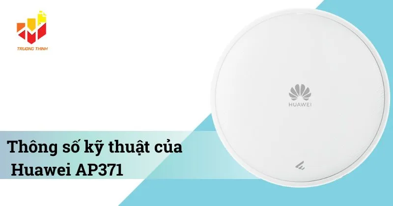 Thông số kỹ thuật của Bộ phát Wi-Fi 7 trong nhà Huawei AP371