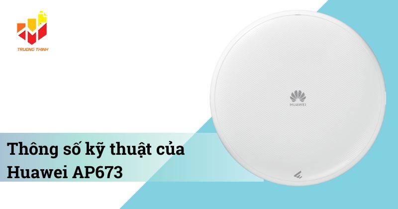 Thông số kỹ thuật của Bộ phát Wi-Fi 7 trong nhà Huawei AP673