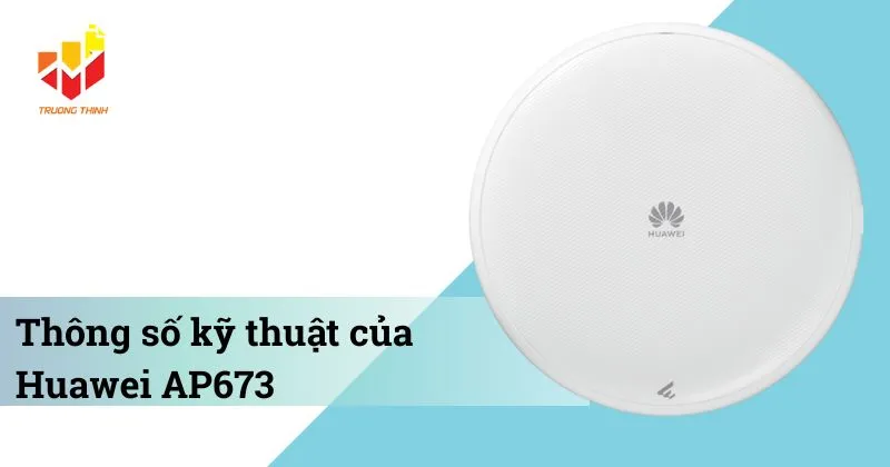 Thông số kỹ thuật của Bộ phát Wi-Fi 7 trong nhà Huawei AP673