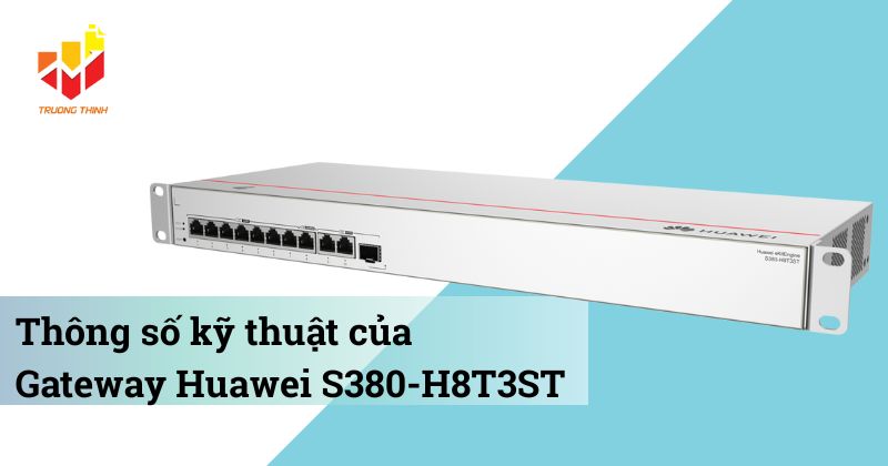 Thông số kỹ thuật của Gateway Huawei S380-H8T3ST