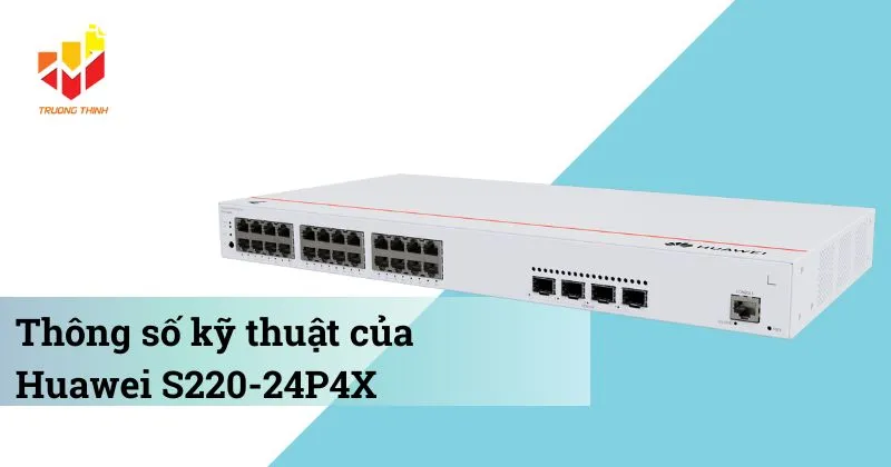 Thông số kỹ thuật của Switch PoE quản lý Layer 2 Huawei S220-24P4X