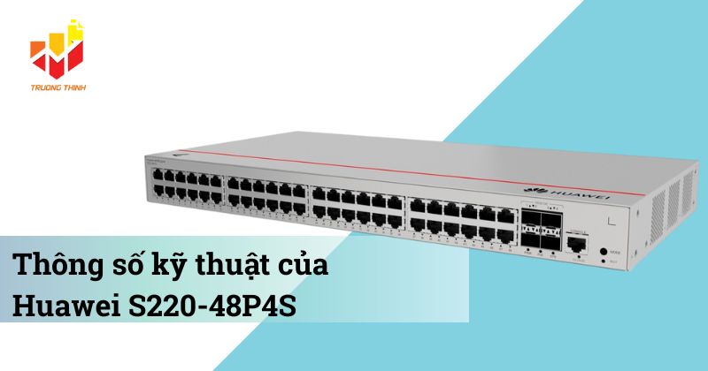 Thông số kỹ thuật của Switch PoE quản lý Layer 2 Huawei S220-48P4S