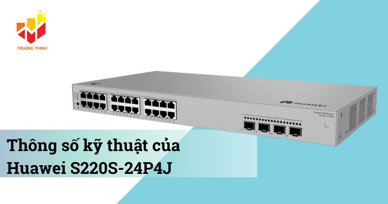 Thông số kỹ thuật của Switch PoE quản lý Layer 2 Huawei S220S-24P4J