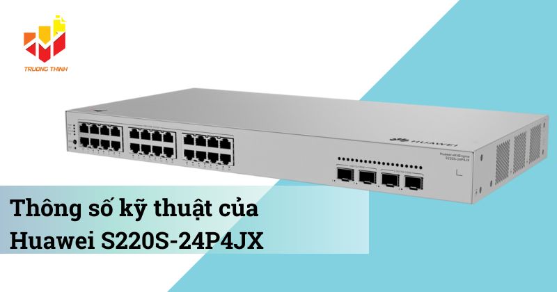 Thông số kỹ thuật của Switch PoE quản lý Layer 2 Huawei S220S-24P4JX