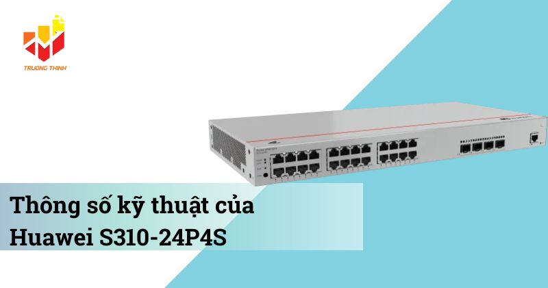 Thông số kỹ thuật của Switch PoE quản lý Layer 2+ Huawei S310-24P4S
