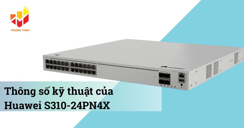 Thông số kỹ thuật của Switch PoE quản lý Layer 2+ Huawei S310-24PN4X