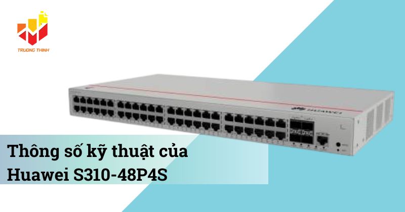 Thông số kỹ thuật của Switch PoE quản lý Layer 2+ Huawei S310-48P4S