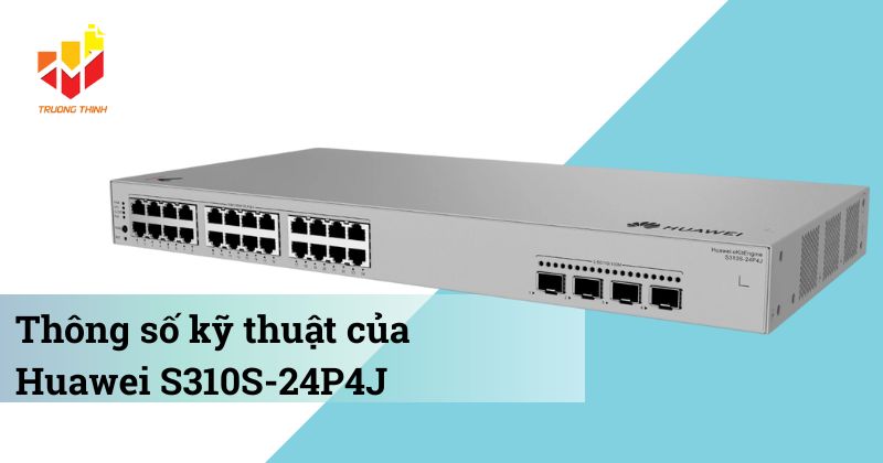 Thông số kỹ thuật của Switch PoE quản lý Layer 2+ Huawei S310S-24P4J