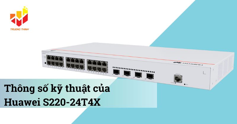 Thông số kỹ thuật của Switch quản lý Layer 2 Huawei S220-24T4X