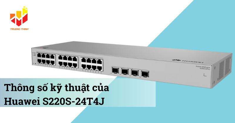 Thông số kỹ thuật của Switch quản lý Layer 2 Huawei S220S-24T4J