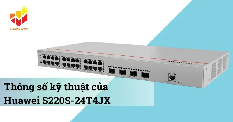 Thông số kỹ thuật của Switch quản lý Layer 2 Huawei S220S-24T4JX