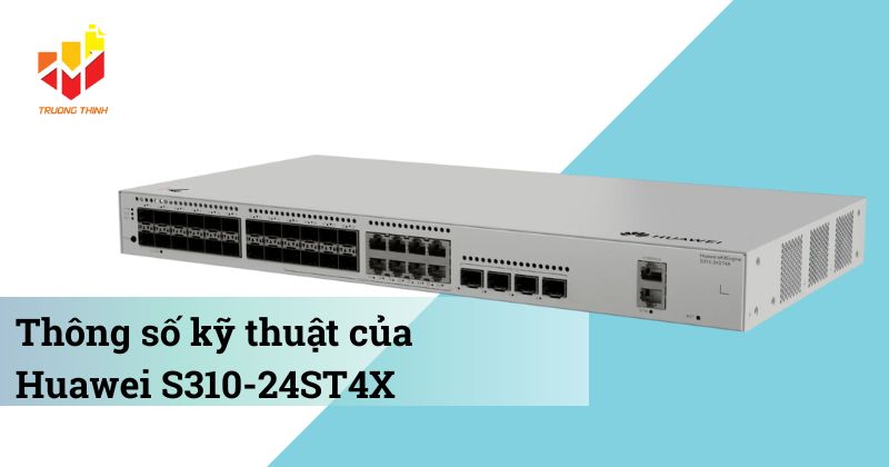 Thông số kỹ thuật của Switch quản lý Layer 2+ Huawei S310-24ST4X
