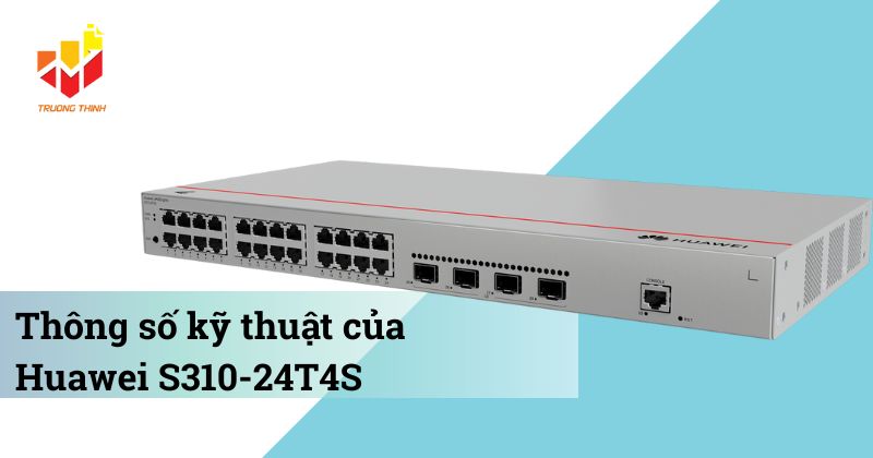 Thông số kỹ thuật của Switch quản lý Layer 2+ Huawei S310-24T4S